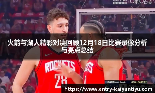 火箭与湖人精彩对决回顾12月18日比赛录像分析与亮点总结