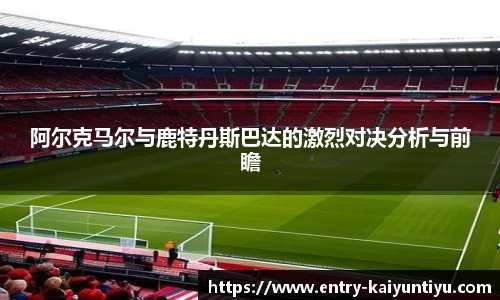 阿尔克马尔与鹿特丹斯巴达的激烈对决分析与前瞻
