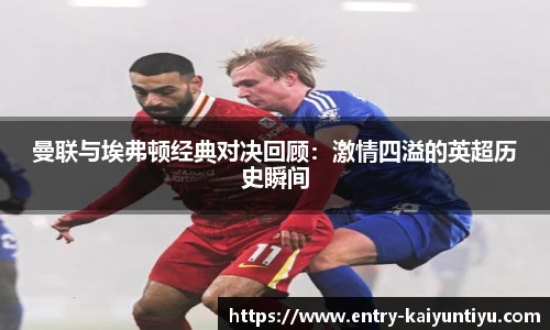 曼联与埃弗顿经典对决回顾：激情四溢的英超历史瞬间